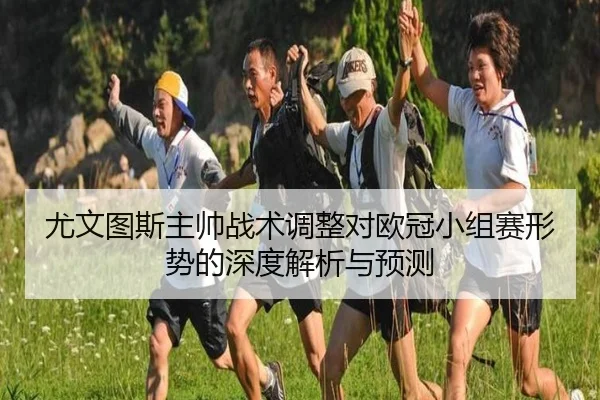 尤文图斯主帅战术调整对欧冠小组赛形势的深度解析与预测